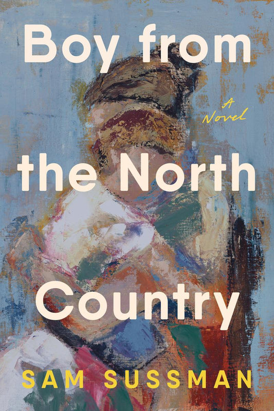 Boy from the North Country: A Novel by Sam Sussman