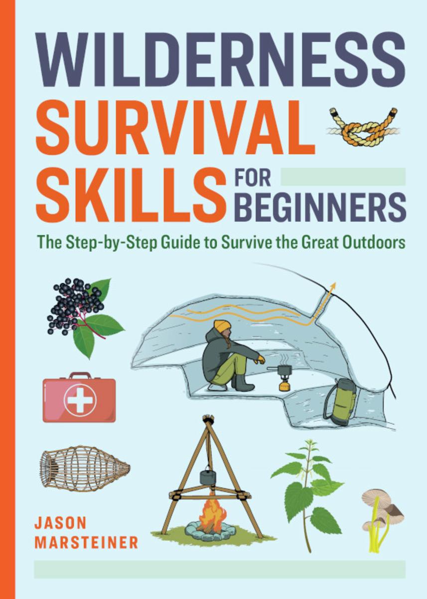 Wilderness Survival Skills for Beginners: The Step-by-Step Guide to Survive the Great Outdoors by Jason Marsteiner