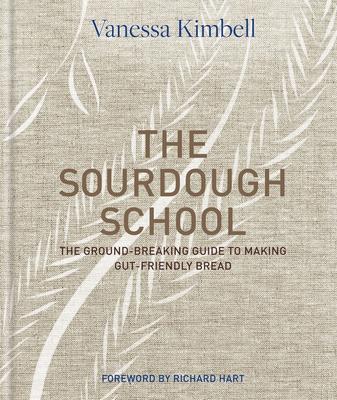The Sourdough School: The Ground-Breaking Guide to Making Gut-Friendly Bread by Vanessa Kimbell