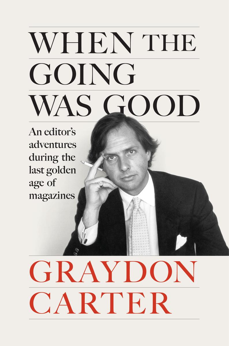 When the Going Was Good: An Editor's Adventures During the Last Golden Age of Magazines by Graydon Carter & James Fox