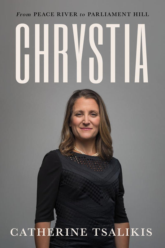 Chrystia: From Peace River to Parliament Hill by Catherine Tsalikis