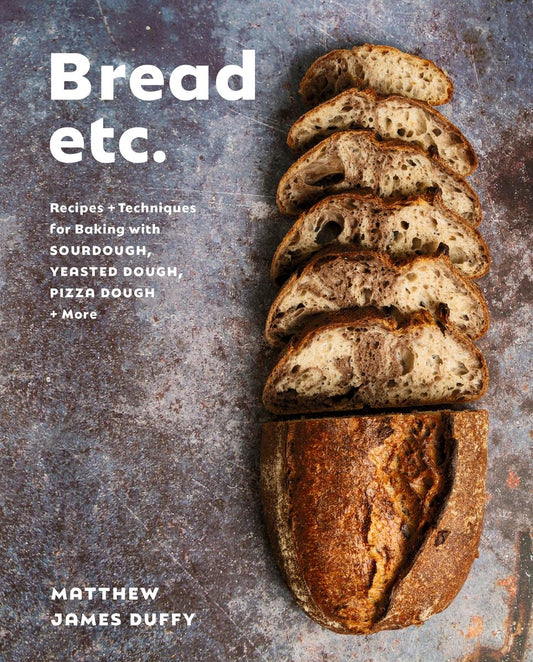 Bread Etc.: Recipes + Techniques for Baking with Sourdough, Yeasted Dough, Pizza Dough + More by Matthew James Duffy (Preorder)