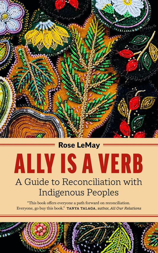 Ally Is a Verb: A Guide to Reconciliation with Indigenous Peoples by Rose LeMay