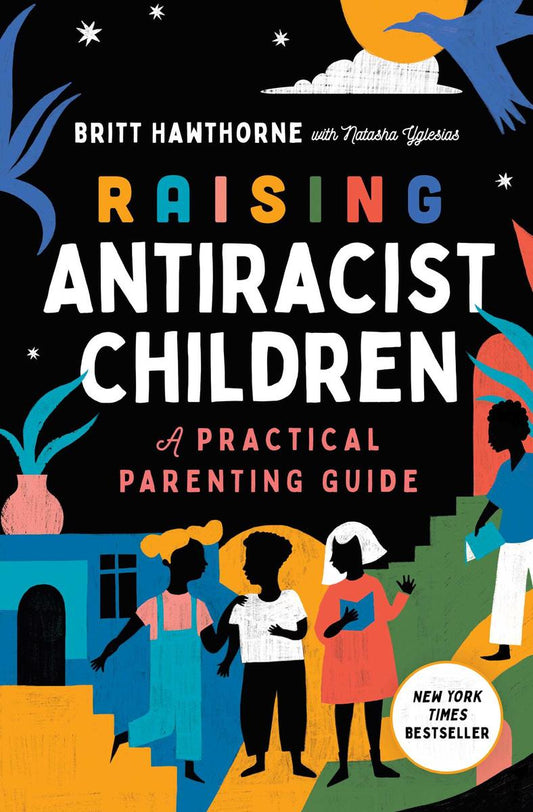 Raising Antiracist Children: A Practical Parenting Guide by Britt Hawthorn & Natasha Yglesias