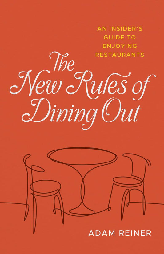 The New Rules of Dining Out: An Insider's Guide to Enjoying Restaurants by Adam Reiner
