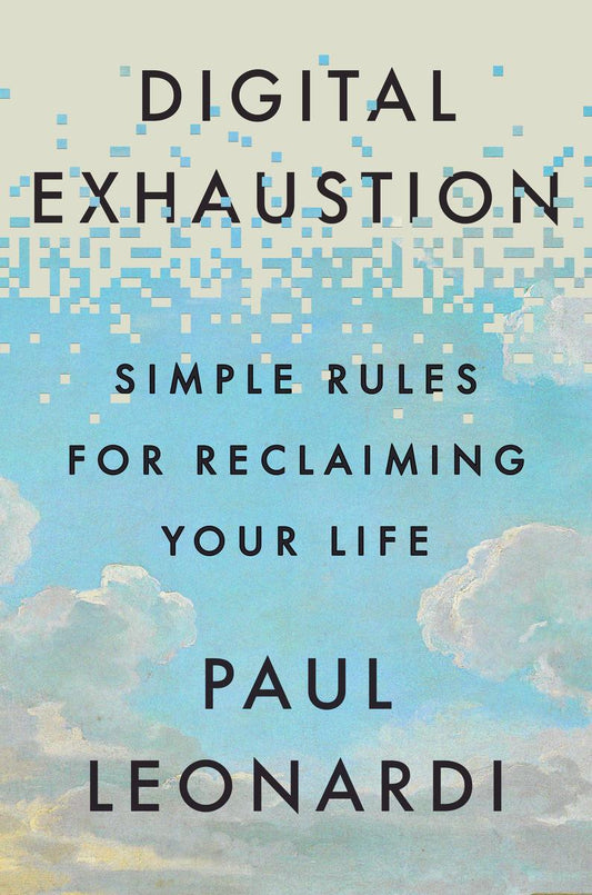 Digital Exhaustion: Simple Rules for Reclaiming Your Life by Paul Leonardi