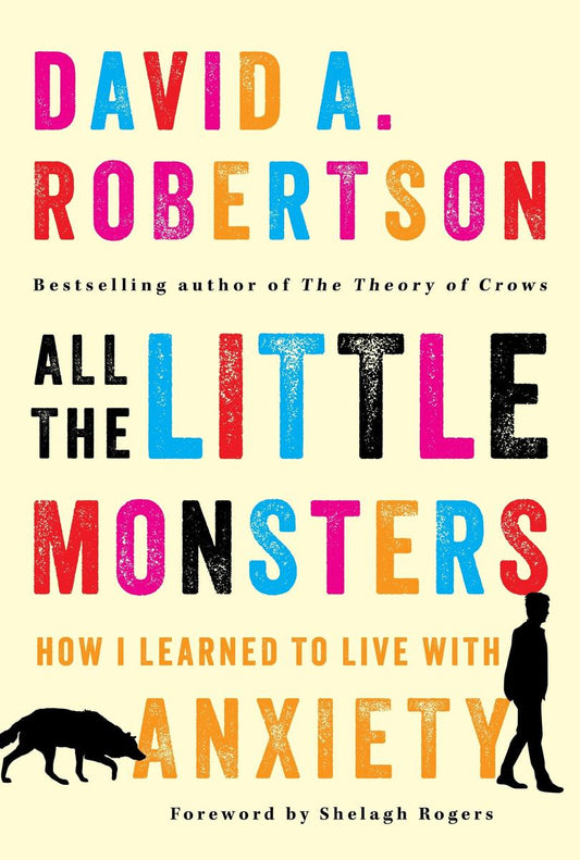 All the Little Monsters: How I Learned to Live with Anxiety by David A. Robertson &  Shelagh Rogers