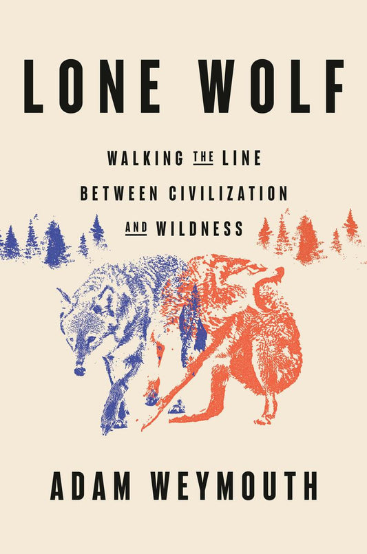 Lone Wolf: Walking the Line Between Civilization and Wildness by Adam Weymouth (Preorder)