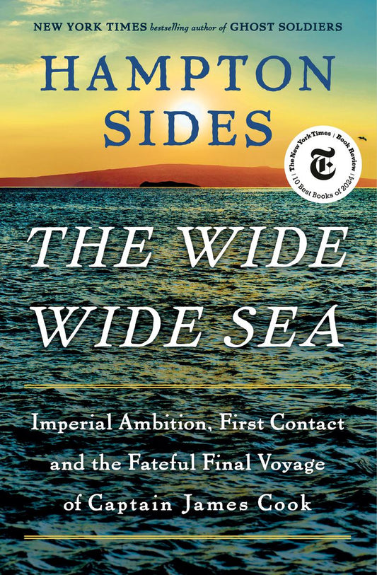 The Wide Wide Sea: Imperial Ambition, First Contact and the Fateful Final Voyage of Captain James Cook by Hampton Sides