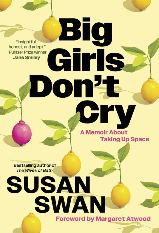 Big Girls Don't Cry: A Memoir About Taking Up Space by Susan Swan & Margaret Atwood