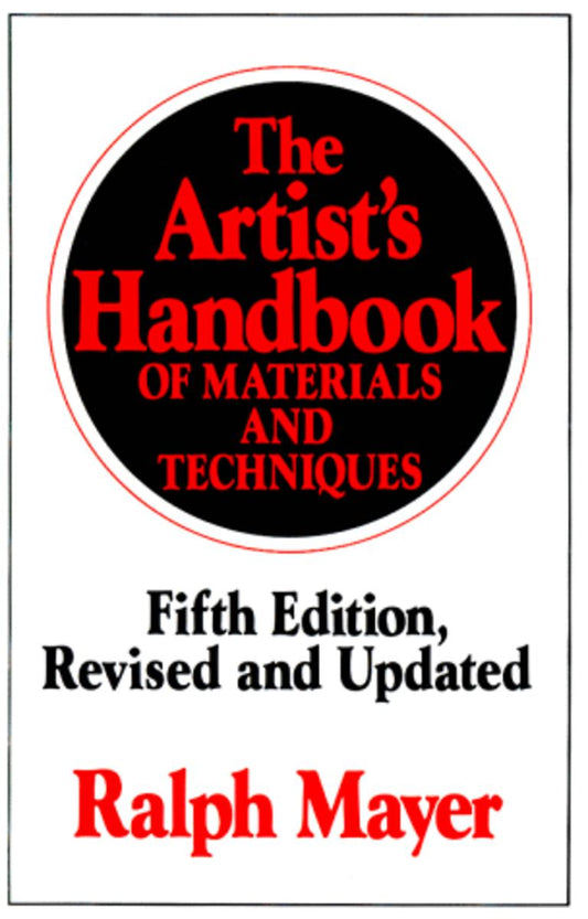The Artist's Handbook of Materials and Techniques: Fifth Edition, Revised and Updated by Ralph Mayer