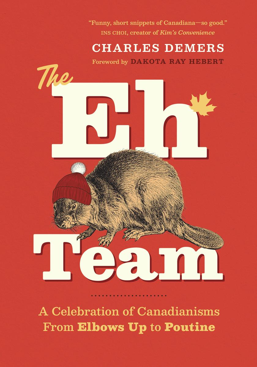 The Eh Team: A Celebration of Canadianisms from Elbows Up to Poutine by Charles Demers & Dakota Ray Hebert