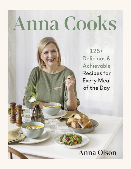 Anna Cooks: 125+ Delicious & Achievable Recipes for Every Meal of the Day by Anna Olson