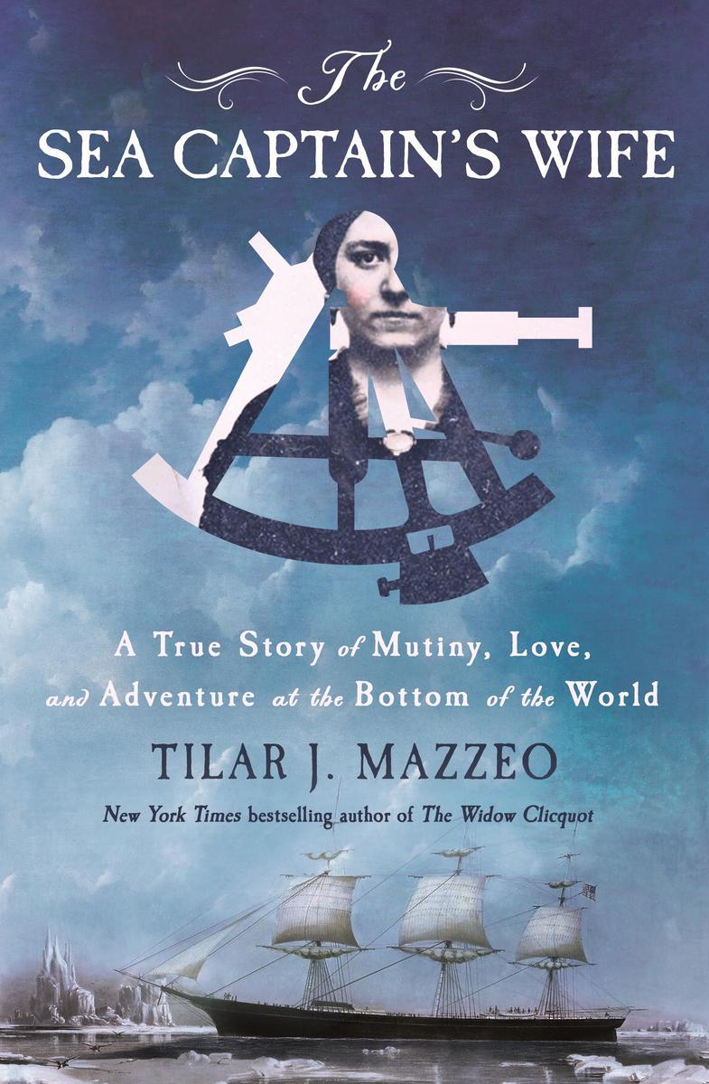 The Sea Captain's Wife: A True Story of Mutiny, Love, and Adventure at the Bottom of the World by Tilar J Mazzeo