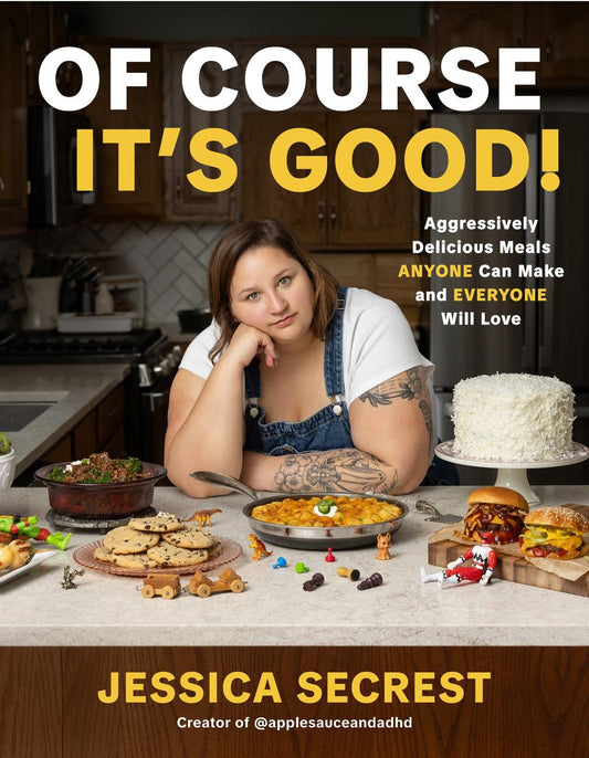 Of Course It’s Good!: Aggressively Delicious Meals ANYONE Can Make and EVERYONE Will Love by Jessica Secrest (Preorder)