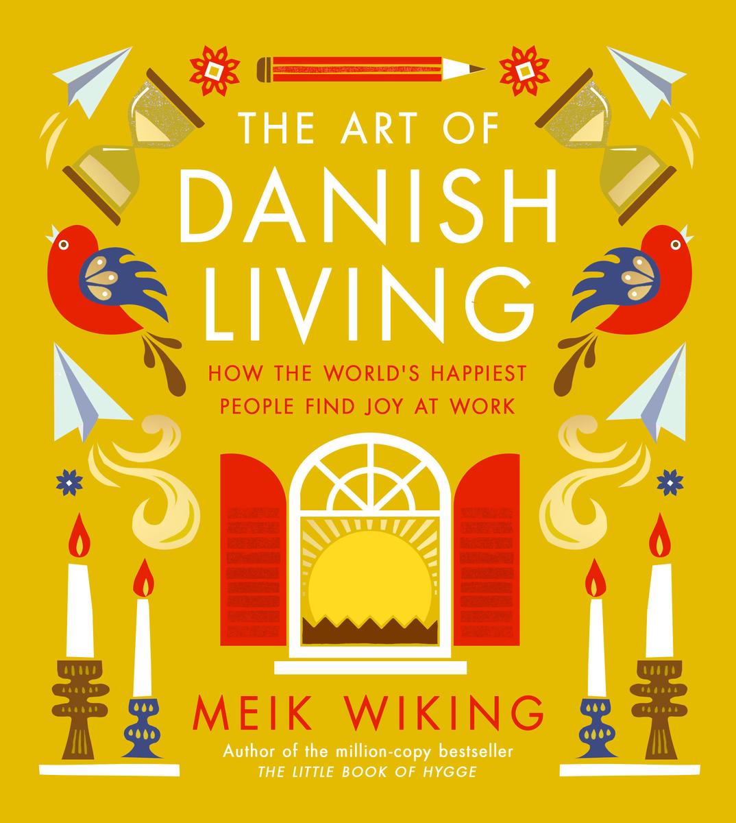 The Art of Danish Living: How the World's Happiest People Find Joy at Work by Meik Wiking
