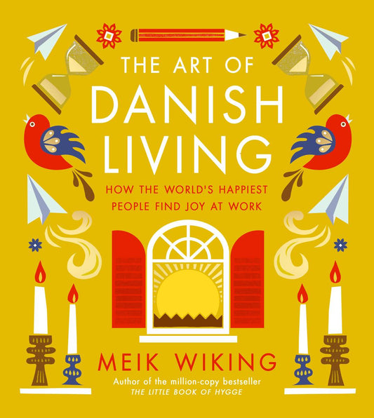 The Art of Danish Living: How the World's Happiest People Find Joy at Work by Meik Wiking