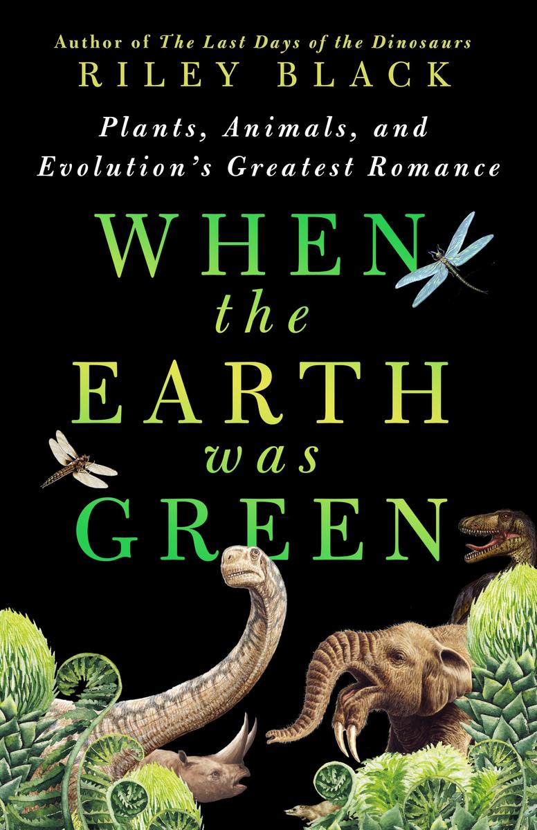 When the Earth Was Green: Plants, Animals, and Evolution's Greatest Romance by Riley Black (Preorder)