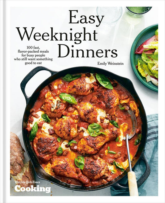 Easy Weeknight Dinners: 100 Fast, Flavor-Packed Meals for Busy People Who Still Want Something Good to Eat by Emily Weinstein & York Times Cooking New