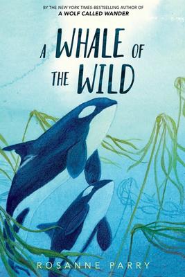 A Whale of the Wild by Rosanne Parry & Lindsay Moore
