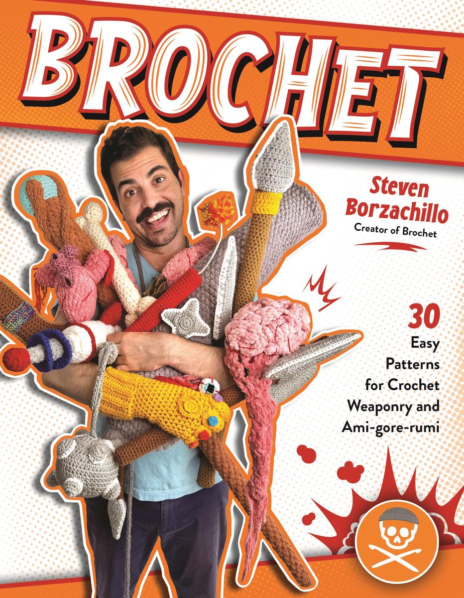 Brochet: 30 Easy Patterns for Crochet Weaponry and Ami-gore-rumi by Steven Borzachillo