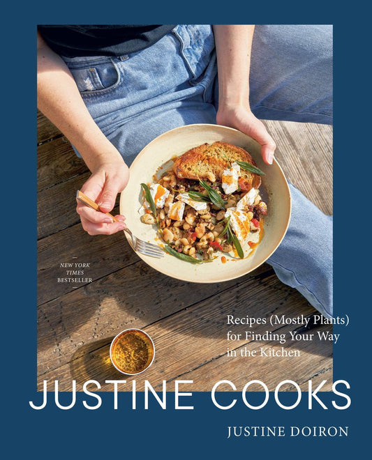 Justine Cooks: A Cookbook: Recipes (Mostly Plants) for Finding Your Way in the Kitchen by Justine Doiron