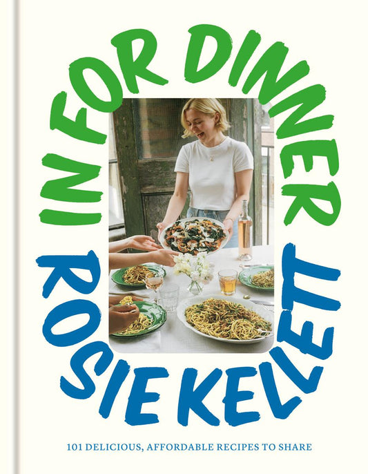 In for Dinner: 101 Delicious, Affordable Recipes to Share by Rosie Kellett