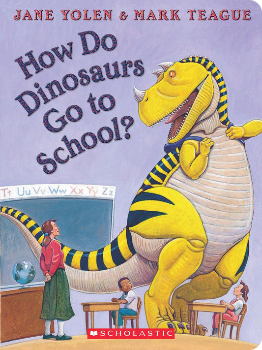 How Do Dinosaurs Go to School? by Jane Yolen & Mark Teague