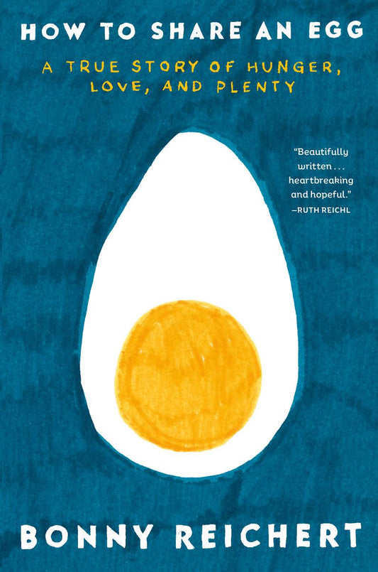 How to Share an Egg: A True Story of Hunger, Love, and Plenty by Bonny Reichert