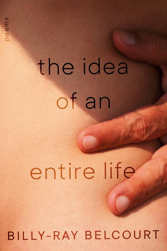 The Idea of an Entire Life: Poems by Billy-Ray Belcourt