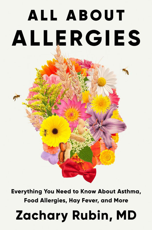 All About Allergies: Everything You Need to Know About Asthma, Food Allergies, Hay Fever, and More by Zachary Rubin