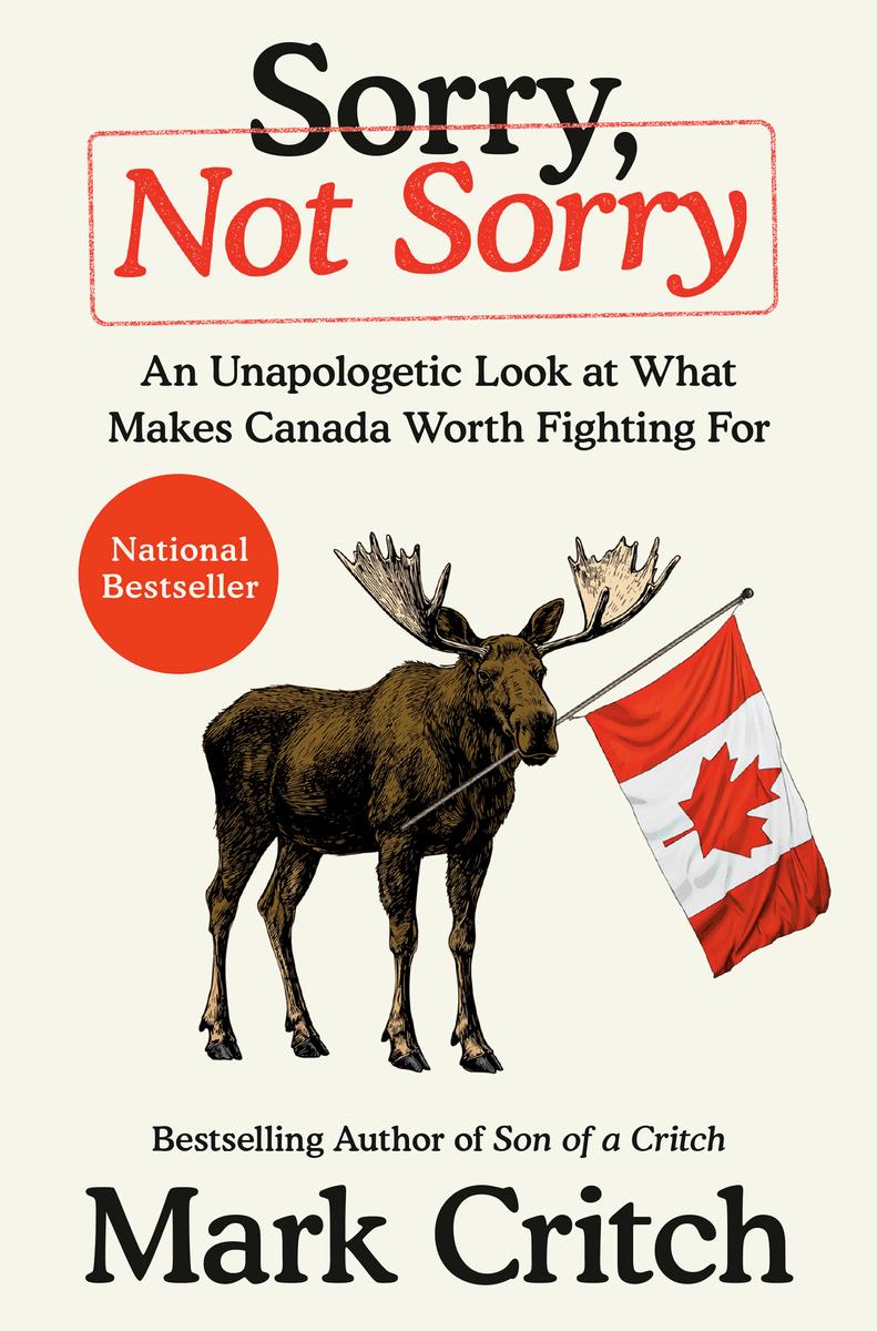 Sorry, Not Sorry: An Unapologetic Look at What Makes Canada Worth Fighting For by Mark Critch