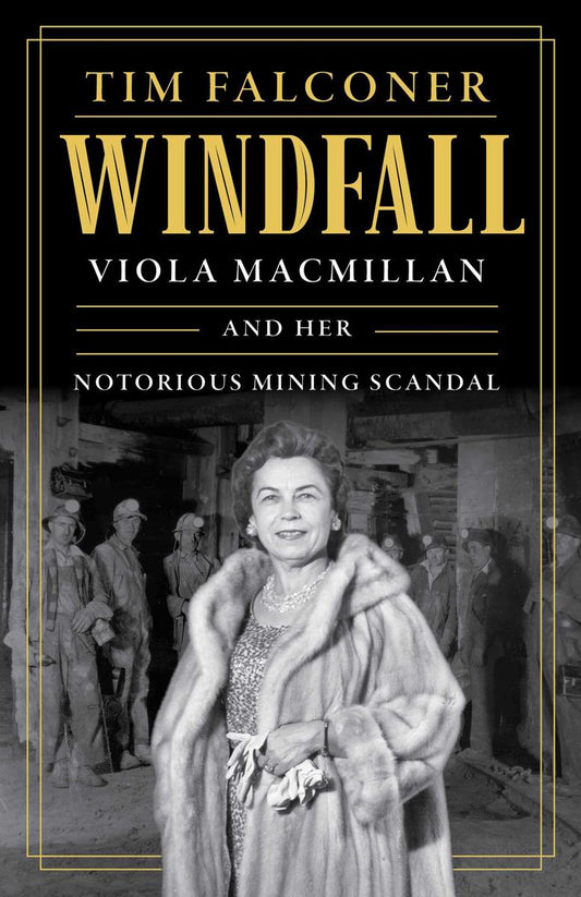 Windfall: Viola MacMillan and Her Notorious Mining Scandal by Tim Falconer