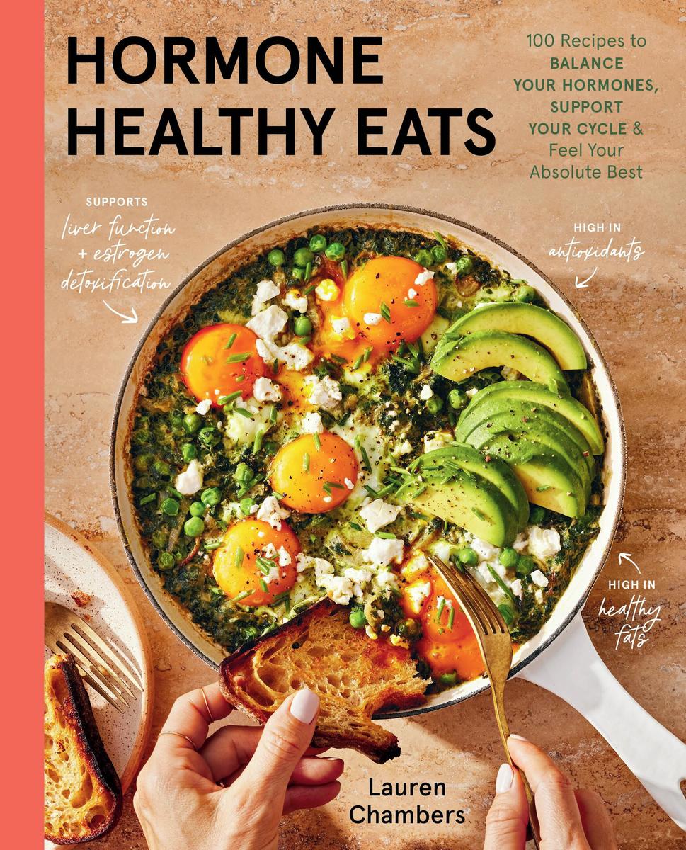 Hormone Healthy Eats: 100 Recipes to Balance Your Hormones, Support Your Cycle, and Feel Your Absolute Best by Lauren Chambers
