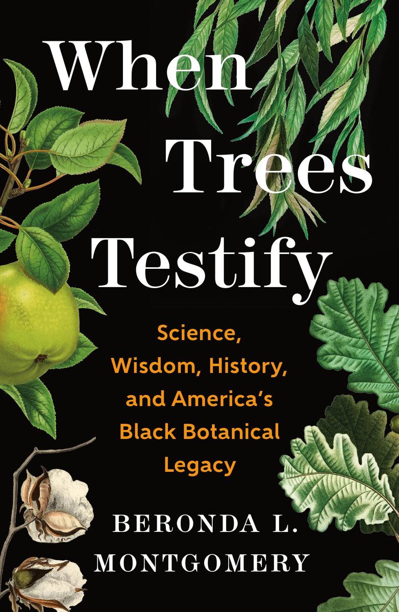 When Trees Testify: Science, Wisdom, History, and America’s Black Botanical Legacy by Beronda L. Montgomery (Preorder)