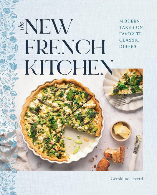 The New French Kitchen: Modern Takes on Favorite Classic Dishes by Géraldine Leverd