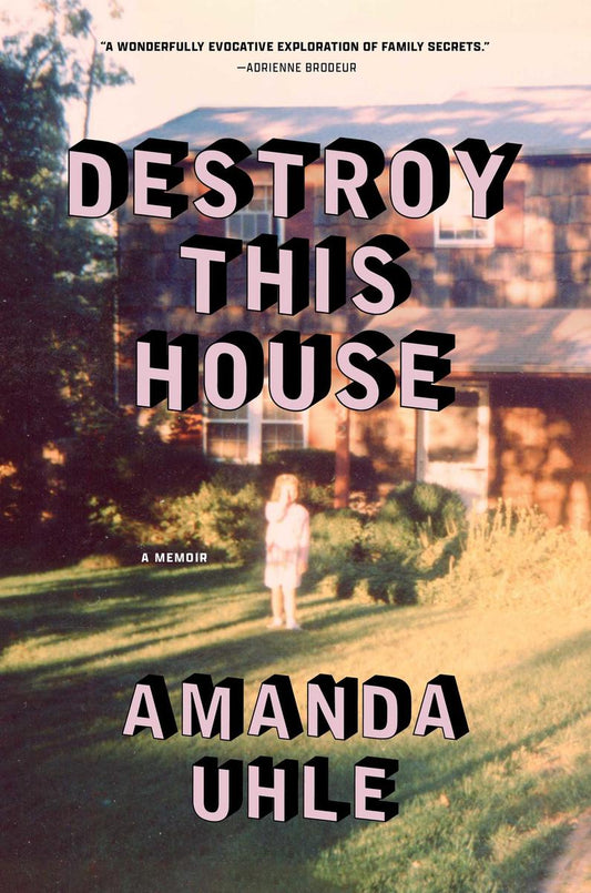 Destroy This House: A Memoir by Amanda Uhle