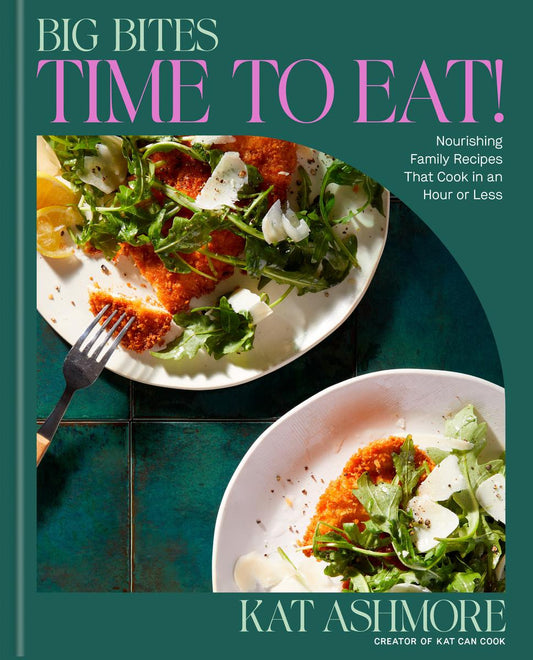 Big Bites: Time to Eat!: Nourishing Family Recipes That Cook in an Hour or Less; A Cookbook by Kat Ashmore (Preorder)