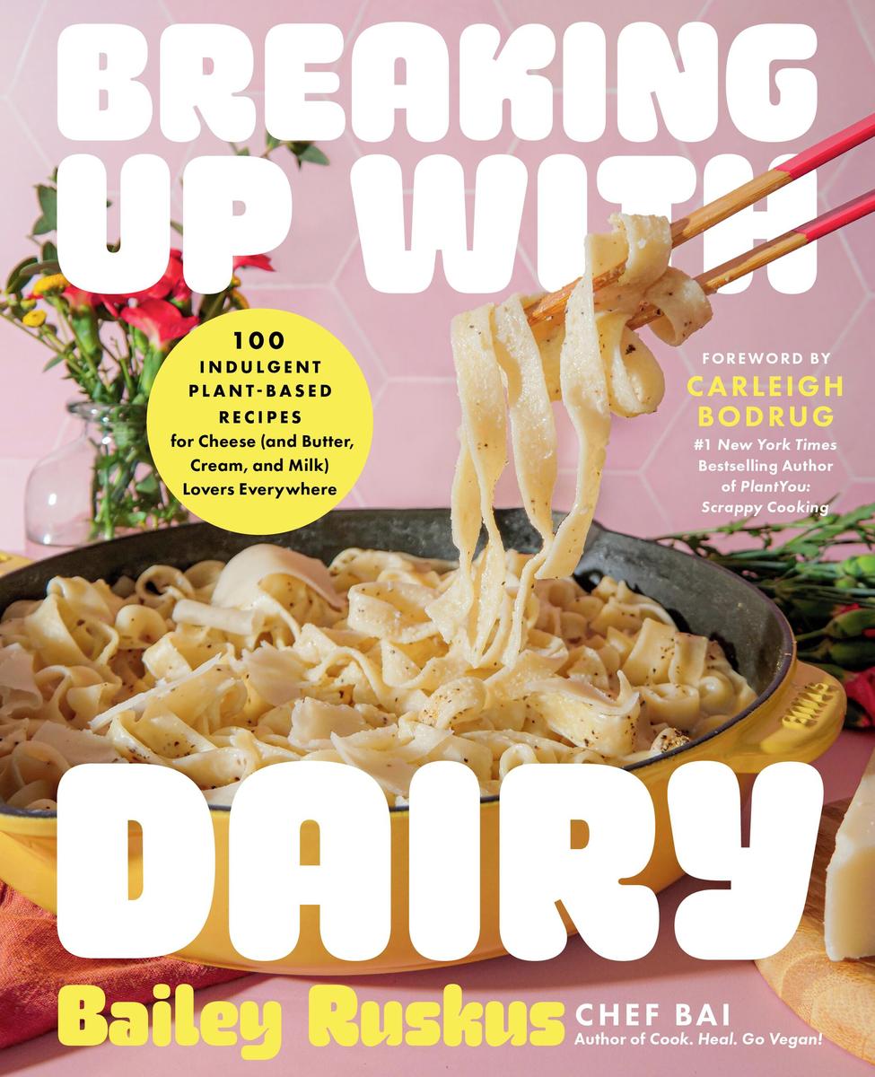 Breaking Up with Dairy: 100 Indulgent Plant-based Recipes for Cheese (and Butter, Cream, and Milk) Lovers Everywhere by Bailey Ruskus & Carleigh Bodrug