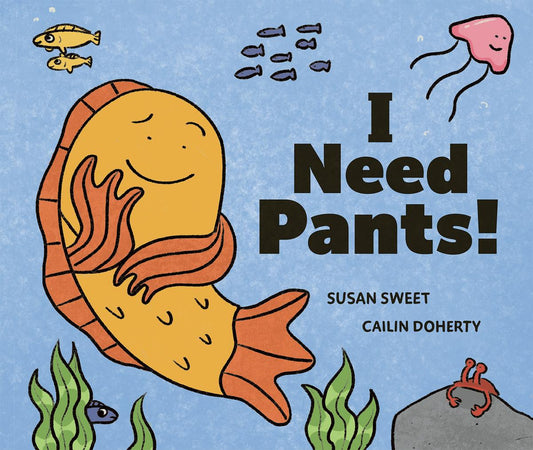 I Need Pants! by Susan Sweet & Cailin Doherty
