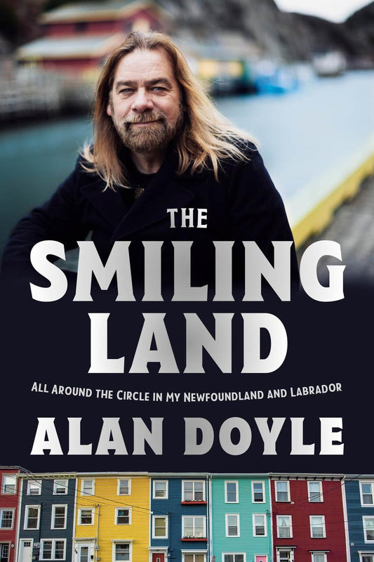 The Smiling Land: All Around the Circle in My Newfoundland and Labrador by Alan Doyle