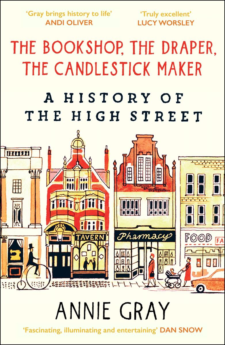 The Bookshop, The Draper, The Candlestick Maker: A History of the High Street by Annie Gray