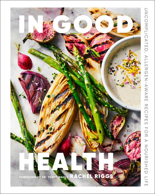 In Good Health: Uncomplicated, Allergen-Aware Recipes for a Nourished Life by Rachel Riggs & Dr Terry Wahls