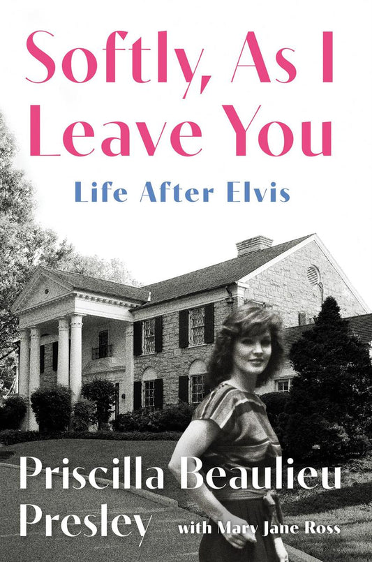 Softly, As I Leave You: Life After Elvis by Priscilla Presley & Mary Jane Ross