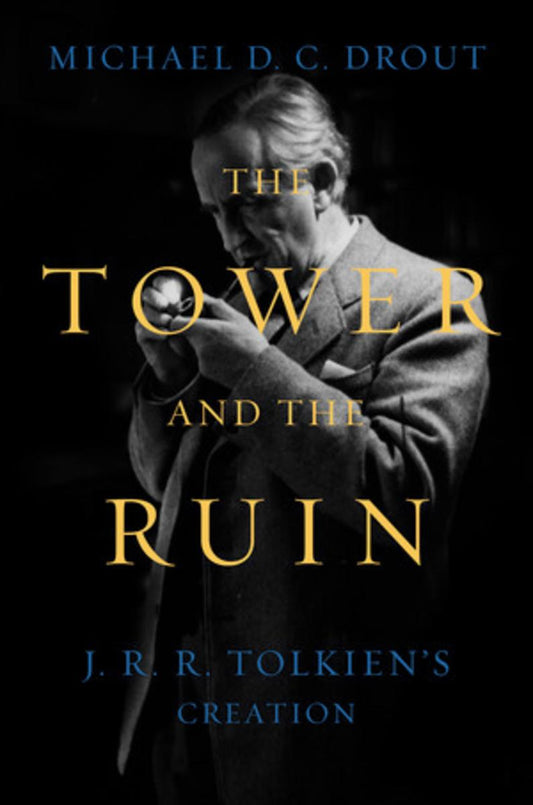 The Tower and the Ruin: J.R.R. Tolkien's Creation by Michael DC Drout