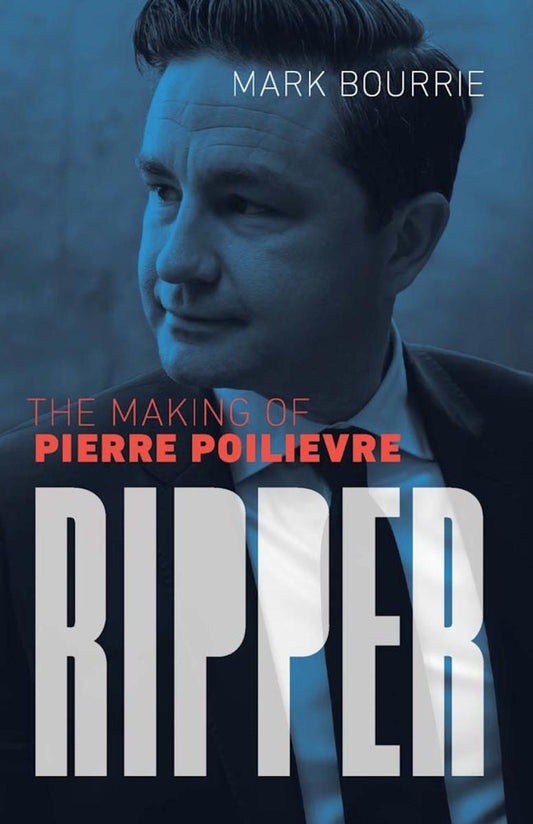 Ripper: The Making of Pierre Poilievre by Mark Bourrie