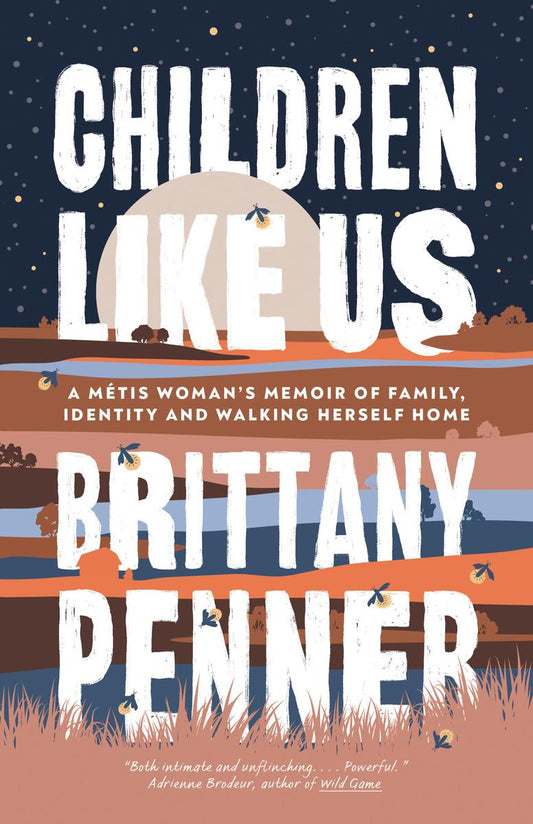 Children Like Us: A Métis Woman's Memoir of Family, Identity and Walking Herself Home by Brittany Penner