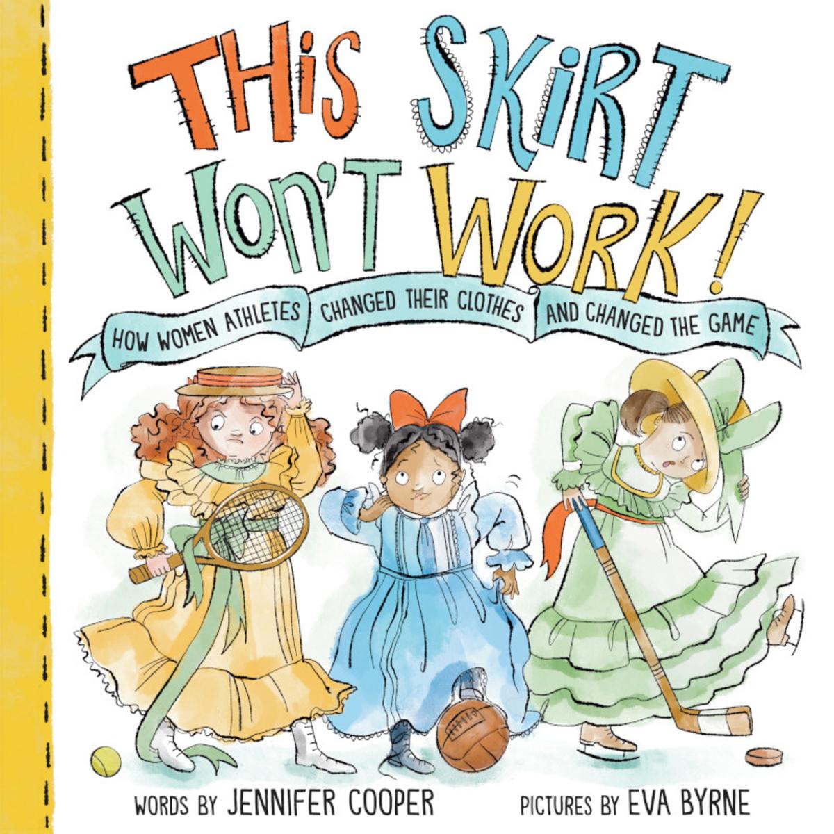 This Skirt Won't Work!: How Women Athletes Changed Their Clothes and Changed the Game by Jennifer Cooper & Eva Byrne