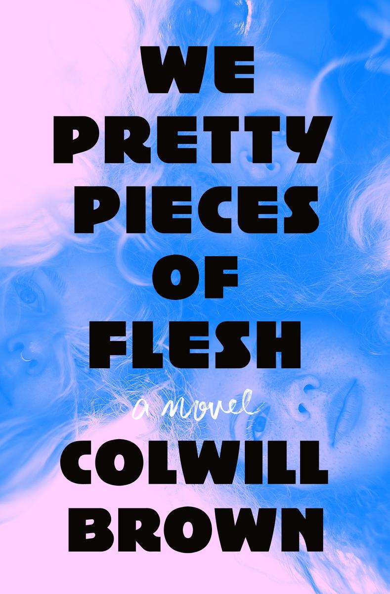 We Pretty Pieces of Flesh by Colwill Brown (Preorder)