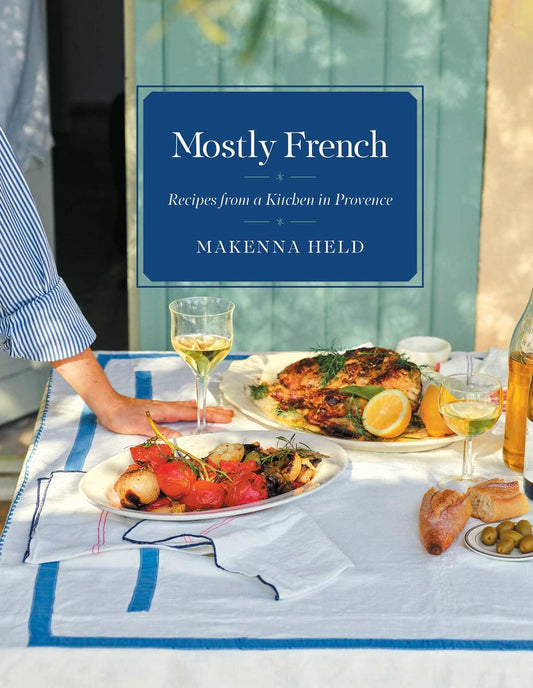 Mostly French: Recipes from a Kitchen in Provence by MaKenna Held